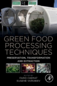 Chemat, F., Vorobiev, E., Eds. Green Food Processing Techniques: Preservation, Transformation and Extraction.; Academic Press, an imprint of Elsevier: London San Diego, CA Cambridge, MA, 2019; ISBN 978-0-12-815353-6